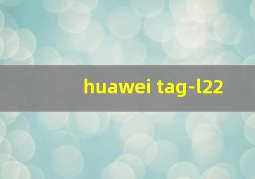 huawei tag-l22